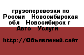  грузоперевозки по России - Новосибирская обл., Новосибирск г. Авто » Услуги   